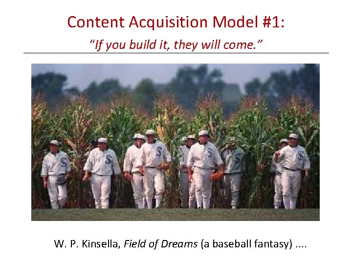 Content Acquisition Model #1: “If you build it, they will come. ” W. P.