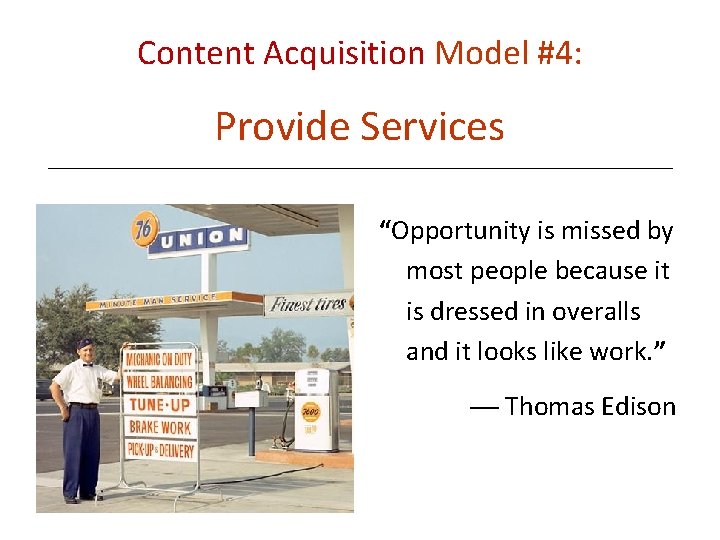 Content Acquisition Model #4: Provide Services “Opportunity is missed by most people because it