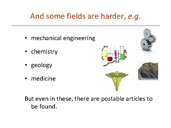 And some fields are harder, e. g. • mechanical engineering • chemistry • geology