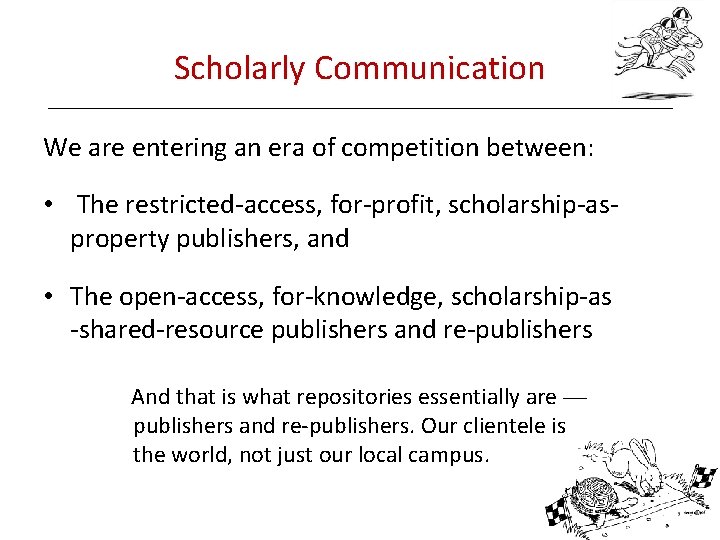 Scholarly Communication We are entering an era of competition between: • The restricted-access, for-profit,