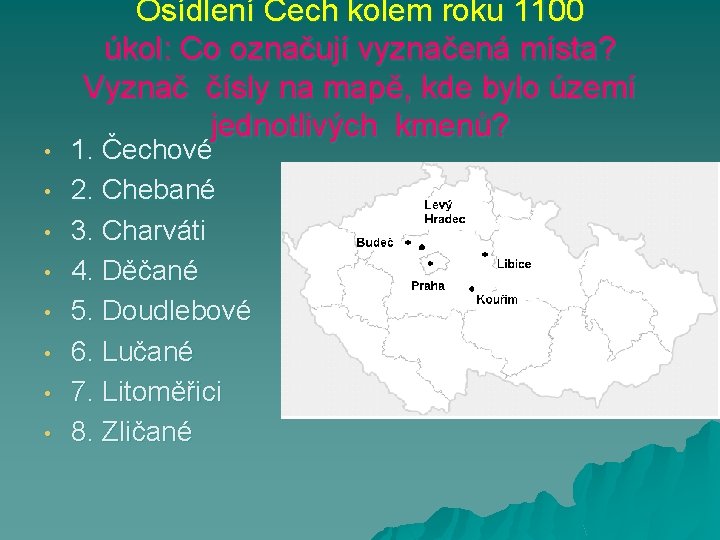  • • Osídlení Čech kolem roku 1100 úkol: Co označují vyznačená místa? Vyznač