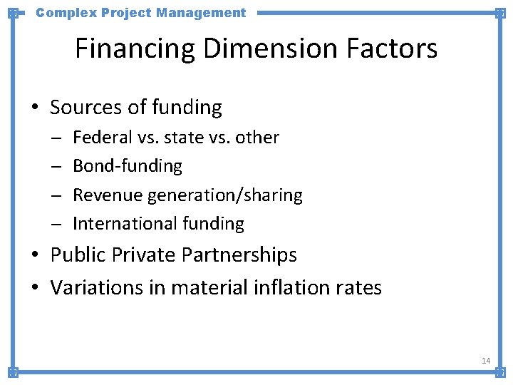 Complex Project Management Financing Dimension Factors • Sources of funding Federal vs. state vs.