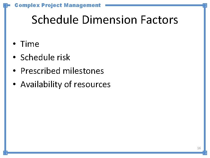 Complex Project Management Schedule Dimension Factors • • Time Schedule risk Prescribed milestones Availability