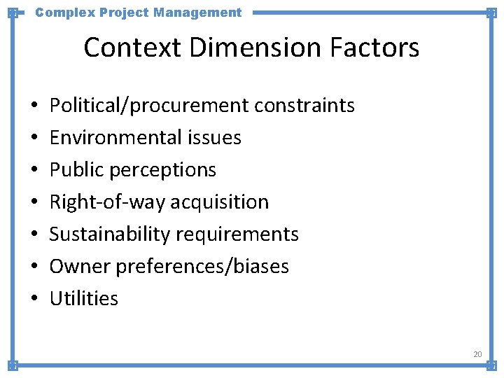 Complex Project Management Context Dimension Factors • • Political/procurement constraints Environmental issues Public perceptions