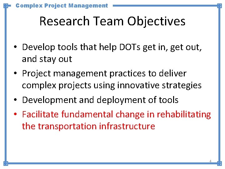 Complex Project Management Research Team Objectives • Develop tools that help DOTs get in,