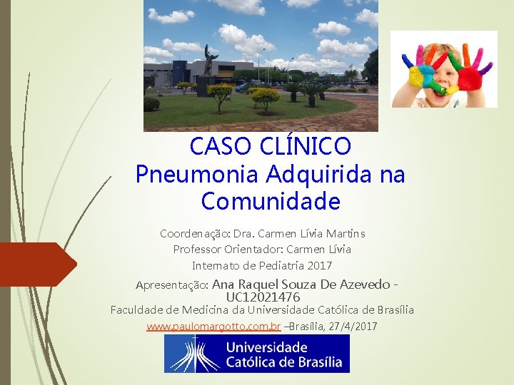 CASO CLÍNICO Pneumonia Adquirida na Comunidade Coordenação: Dra. Carmen Lívia Martins Professor Orientador: Carmen