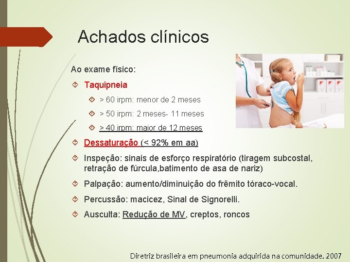 Achados clínicos Ao exame físico: Taquipneia > 60 irpm: menor de 2 meses >