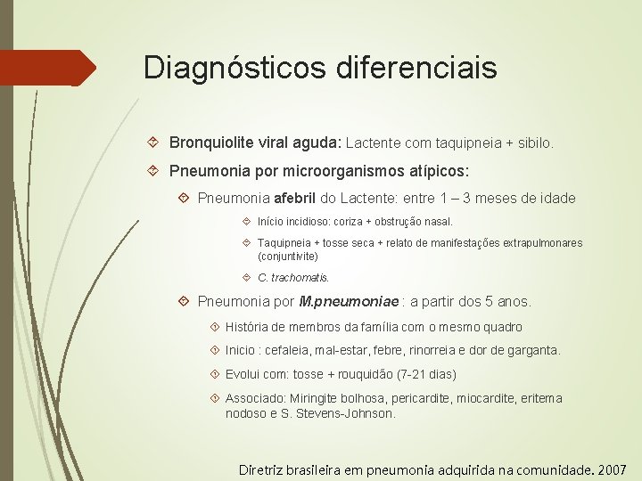 Diagnósticos diferenciais Bronquiolite viral aguda: Lactente com taquipneia + sibilo. Pneumonia por microorganismos atípicos: