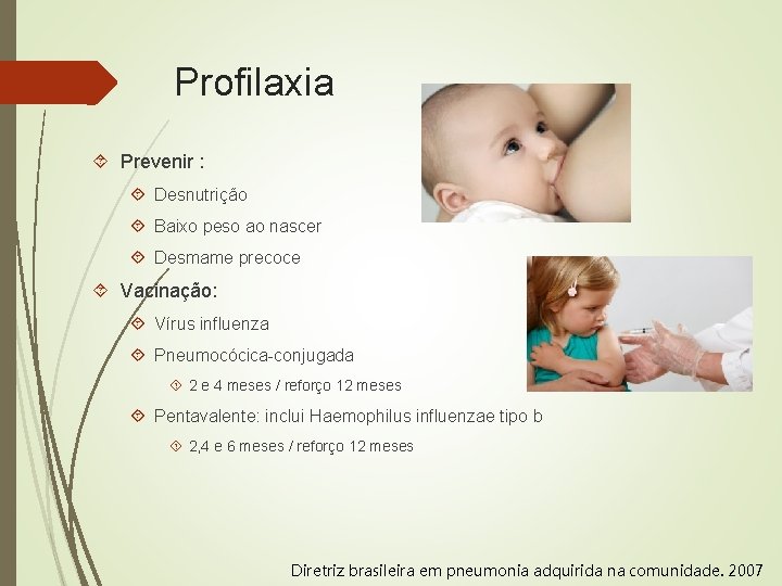 Profilaxia Prevenir : Desnutrição Baixo peso ao nascer Desmame precoce Vacinação: Vírus influenza Pneumocócica-conjugada