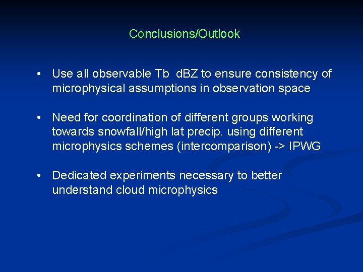 Conclusions/Outlook • Use all observable Tb d. BZ to ensure consistency of microphysical assumptions