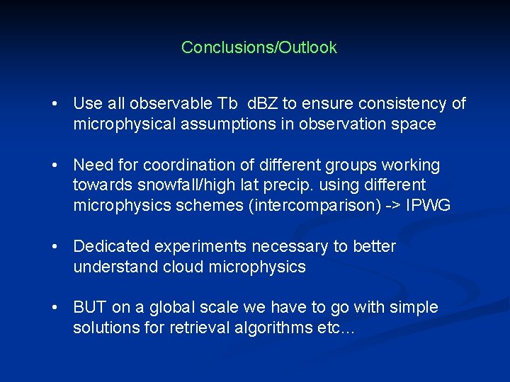 Conclusions/Outlook • Use all observable Tb d. BZ to ensure consistency of microphysical assumptions