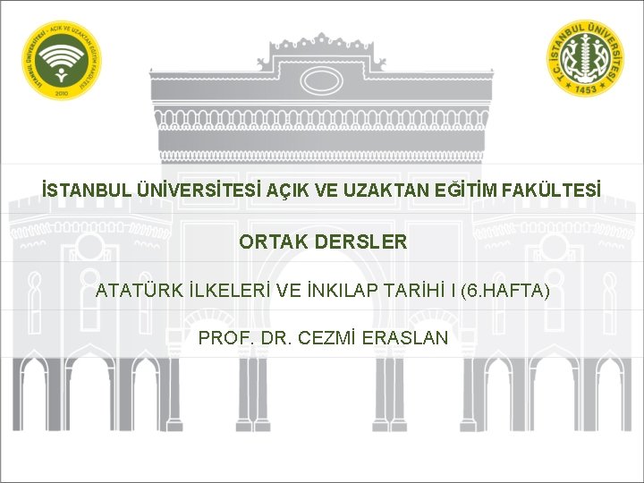 İSTANBUL ÜNİVERSİTESİ AÇIK VE UZAKTAN EĞİTİM FAKÜLTESİ ORTAK DERSLER ATATÜRK İLKELERİ VE İNKILAP TARİHİ