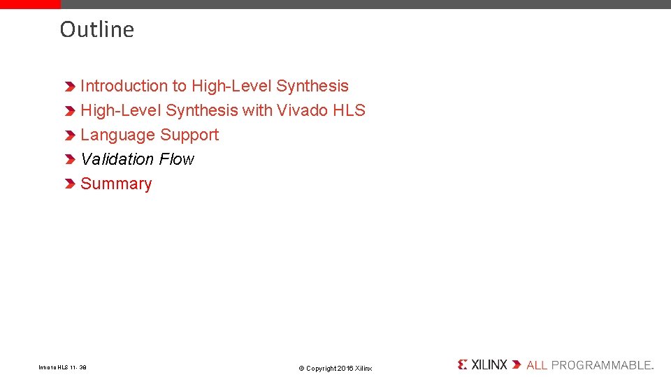 Outline Introduction to High-Level Synthesis with Vivado HLS Language Support Validation Flow Summary Intro
