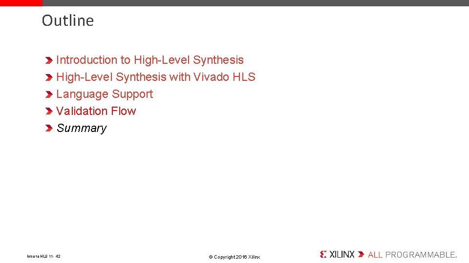 Outline Introduction to High-Level Synthesis with Vivado HLS Language Support Validation Flow Summary Intro