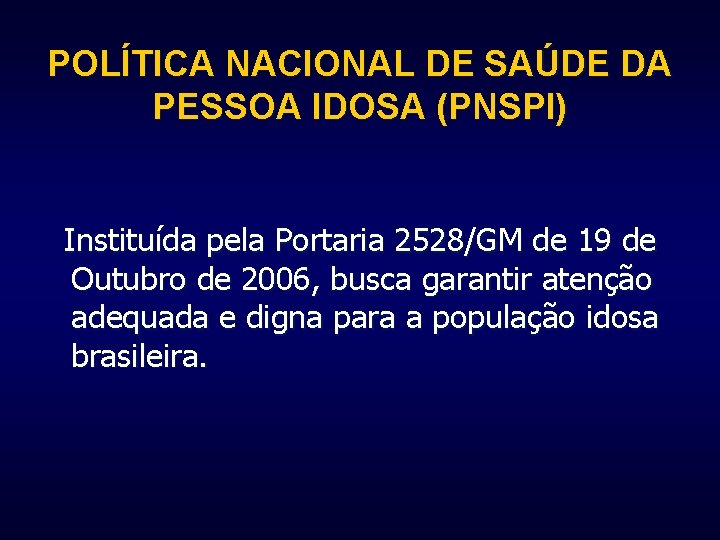 POLÍTICA NACIONAL DE SAÚDE DA PESSOA IDOSA (PNSPI) Instituída pela Portaria 2528/GM de 19