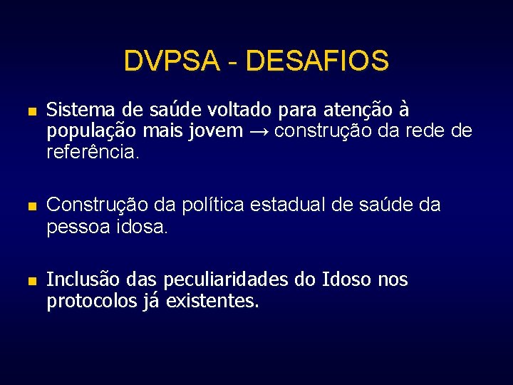 DVPSA - DESAFIOS n n n Sistema de saúde voltado para atenção à população