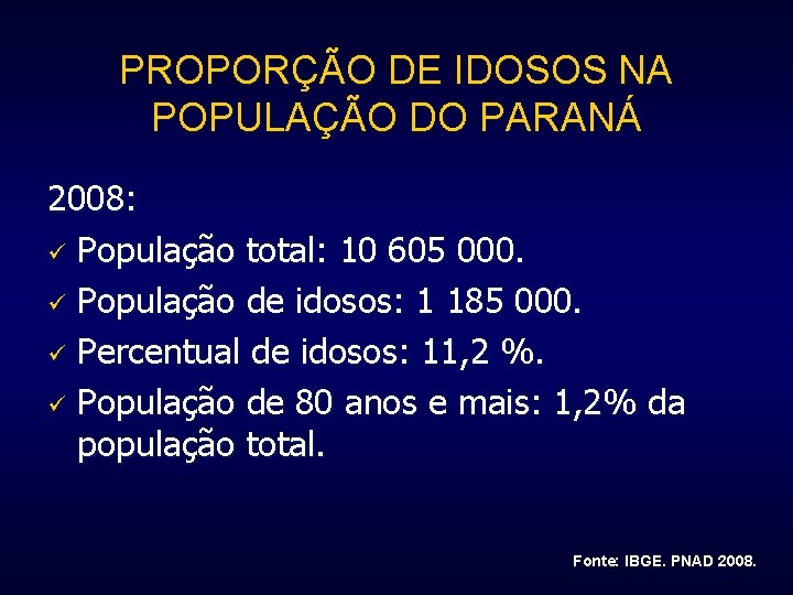 PROPORÇÃO DE IDOSOS NA POPULAÇÃO DO PARANÁ 2008: ü População total: 10 605 000.