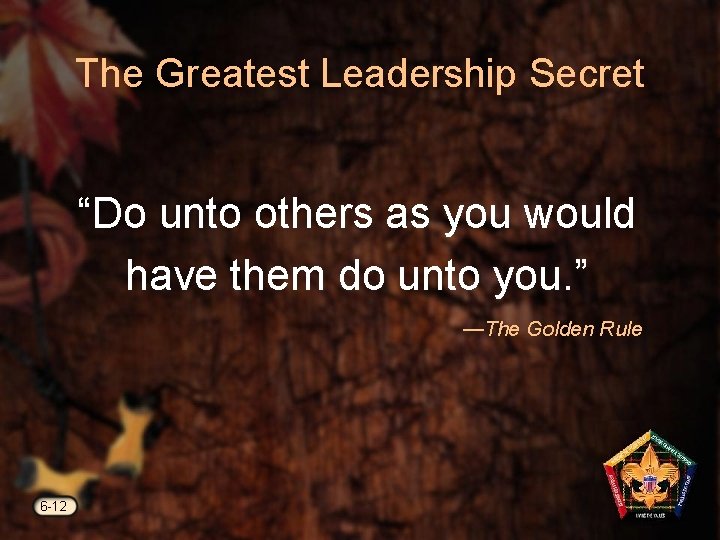 The Greatest Leadership Secret “Do unto others as you would have them do unto