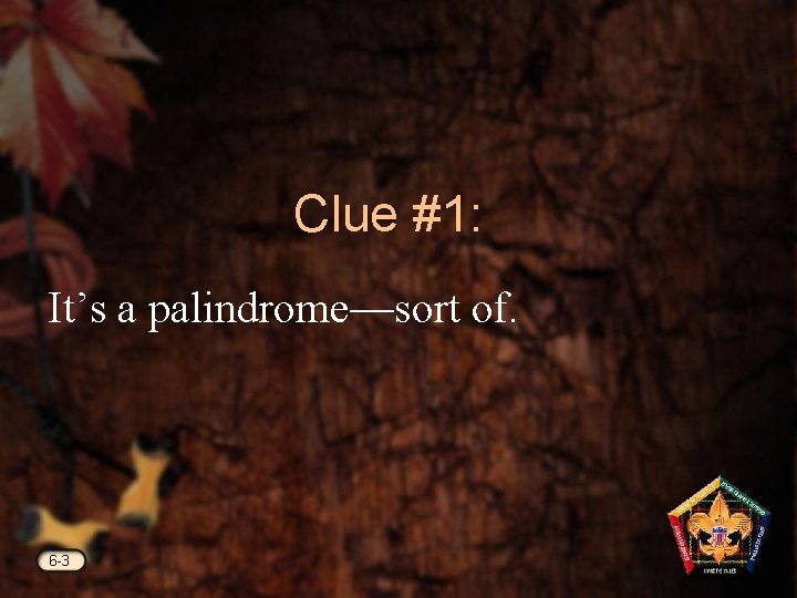 Clue #1: It’s a palindrome—sort of. 6 -3 