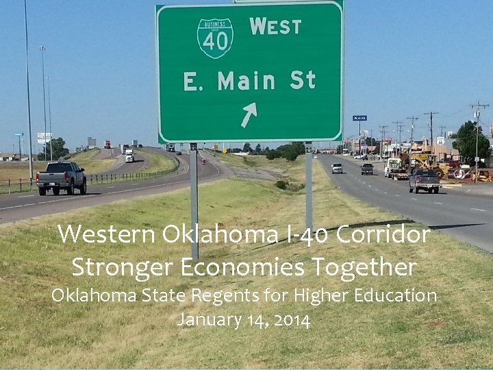 Western Oklahoma I-40 Corridor Stronger Economies Together Oklahoma State Regents for Higher Education January