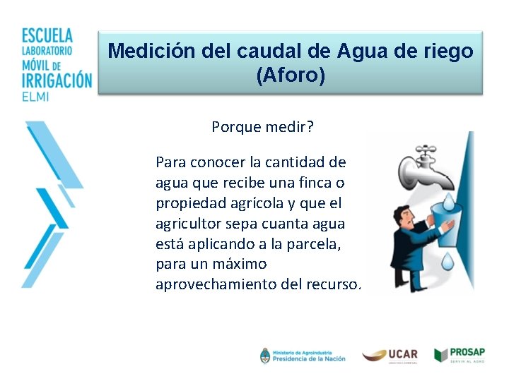 Medición del caudal de Agua de riego (Aforo) Porque medir? Para conocer la cantidad