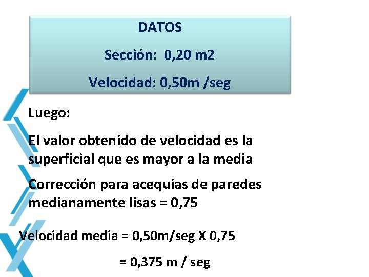 DATOS Sección: 0, 20 m 2 Velocidad: 0, 50 m /seg Luego: El valor