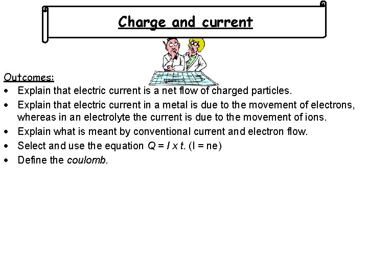 Charge and current Outcomes: Explain that electric current is a net flow of charged