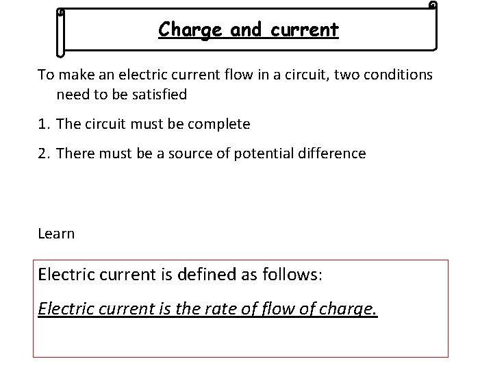 Charge and current To make an electric current flow in a circuit, two conditions