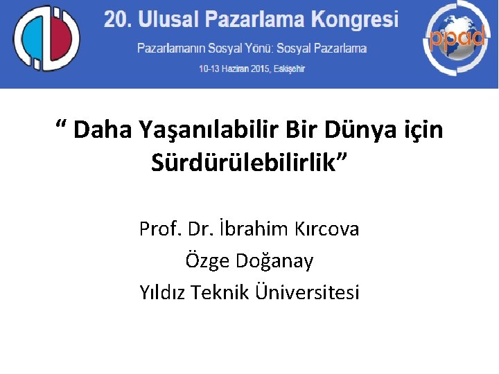 “ Daha Yaşanılabilir Bir Dünya için Sürdürülebilirlik” Prof. Dr. İbrahim Kırcova Özge Doğanay Yıldız