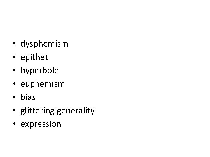  • • dysphemism epithet hyperbole euphemism bias glittering generality expression 
