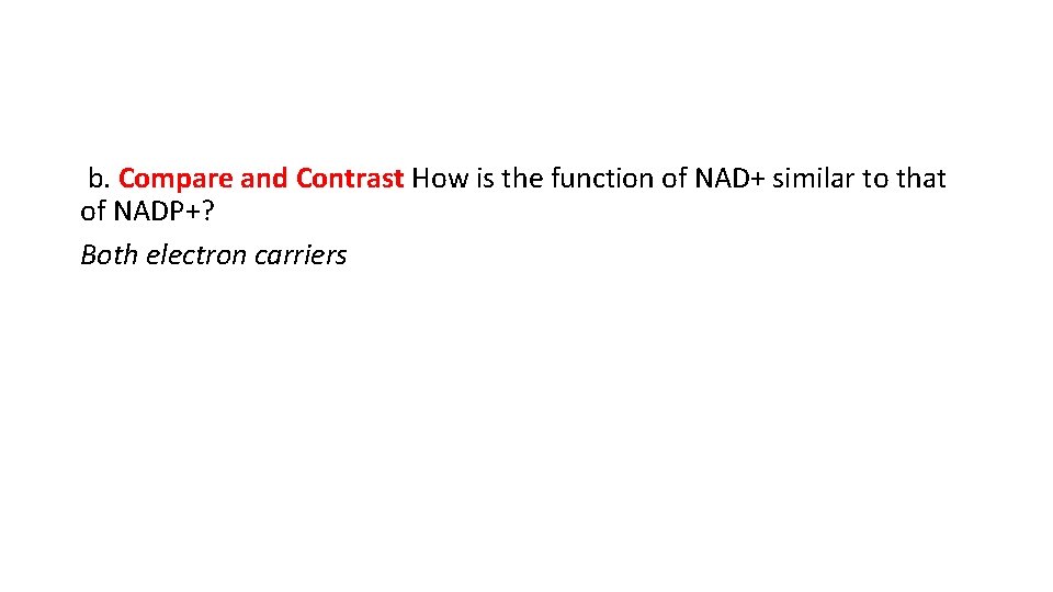 b. Compare and Contrast How is the function of NAD+ similar to that of