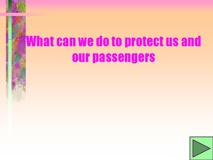 What can we do to protect us and our passengers 