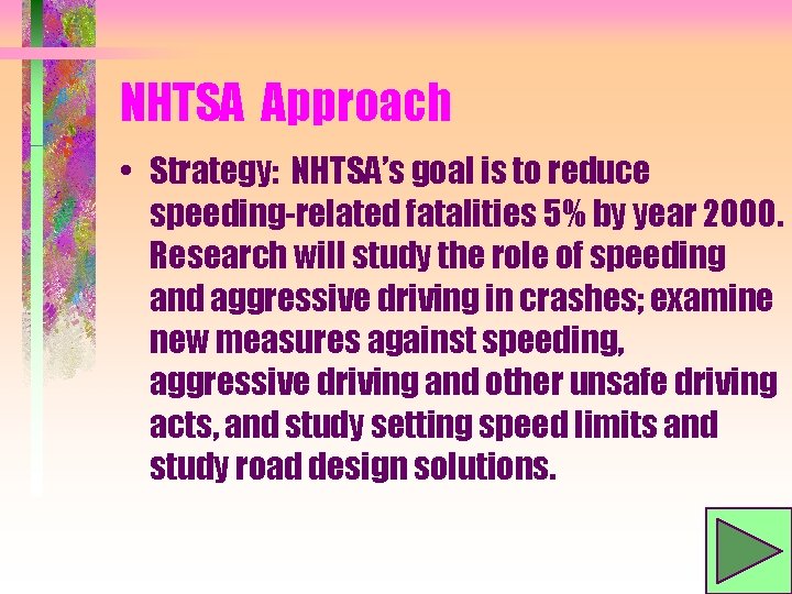 NHTSA Approach • Strategy: NHTSA’s goal is to reduce speeding-related fatalities 5% by year