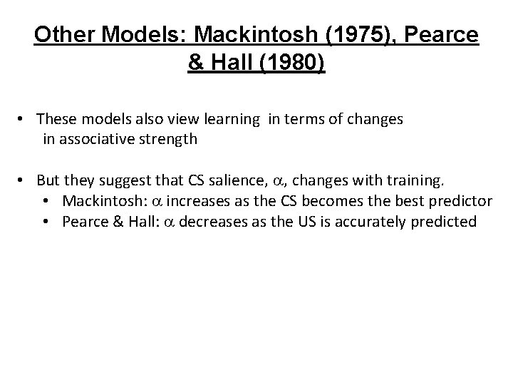 Other Models: Mackintosh (1975), Pearce & Hall (1980) • These models also view learning