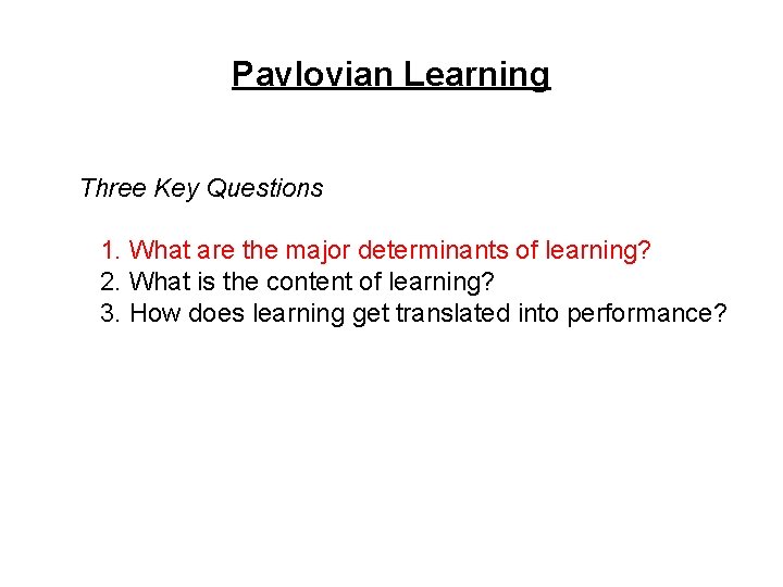 Pavlovian Learning Three Key Questions 1. What are the major determinants of learning? 2.