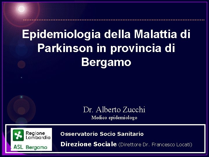 Epidemiologia della Malattia di Parkinson in provincia di Bergamo Dr. Alberto Zucchi Medico epidemiologo