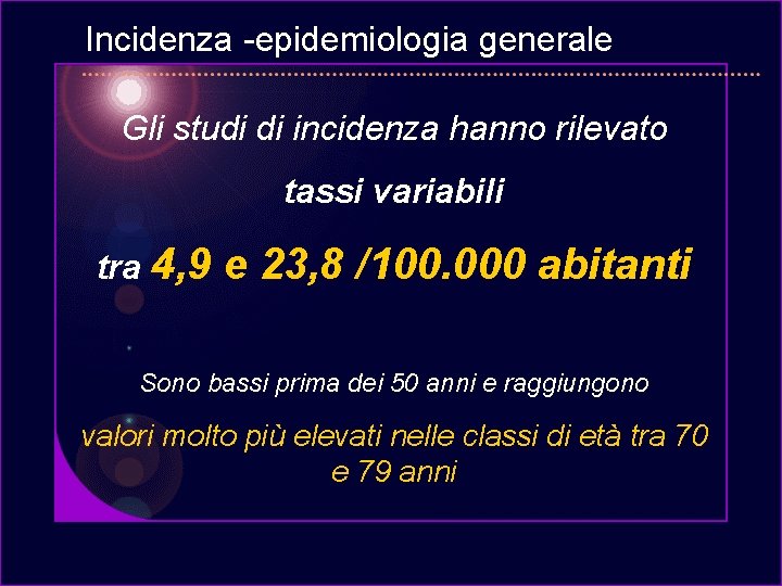 Incidenza -epidemiologia generale Gli studi di incidenza hanno rilevato tassi variabili tra 4, 9