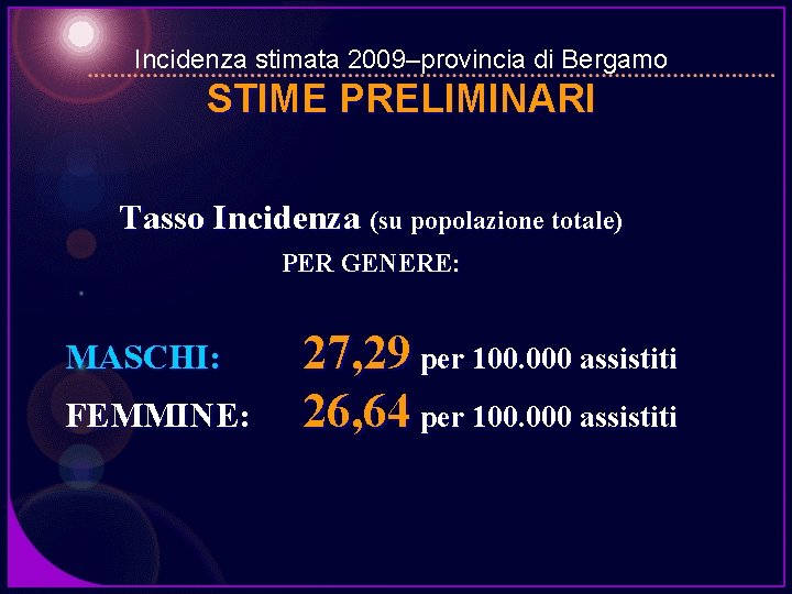 Incidenza stimata 2009–provincia di Bergamo STIME PRELIMINARI Tasso Incidenza (su popolazione totale) PER GENERE: