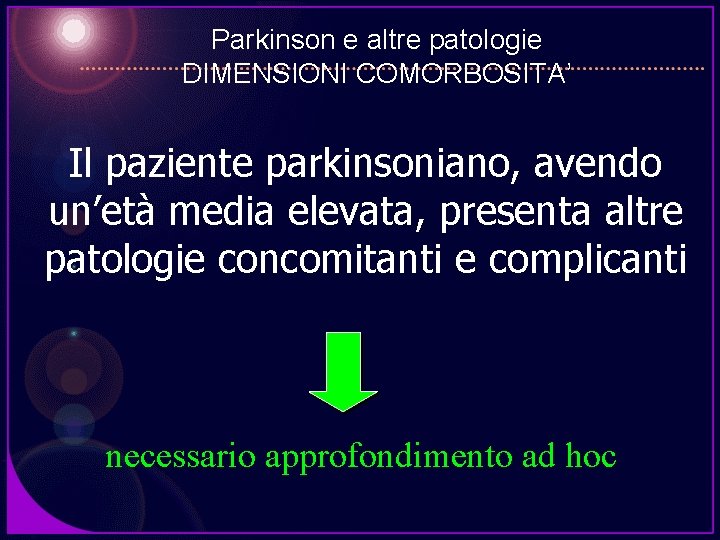 Parkinson e altre patologie DIMENSIONI COMORBOSITA’ Il paziente parkinsoniano, avendo un’età media elevata, presenta