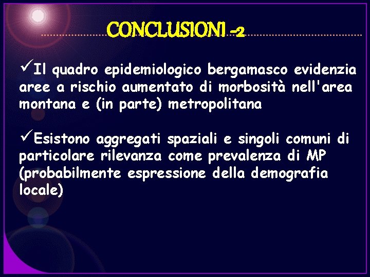 CONCLUSIONI -2 üIl quadro epidemiologico bergamasco evidenzia aree a rischio aumentato di morbosità nell'area