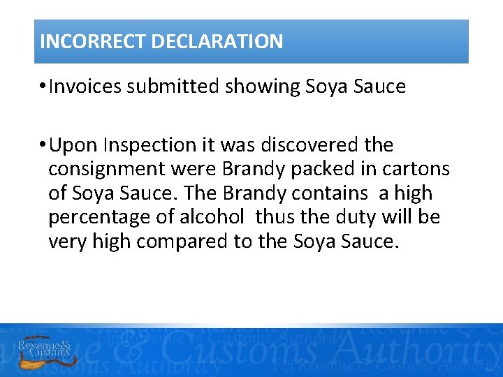 INCORRECT DECLARATION • Invoices submitted showing Soya Sauce • Upon Inspection it was discovered