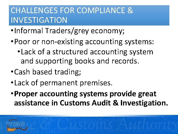 CHALLENGES FOR COMPLIANCE & INVESTIGATION • Informal Traders/grey economy; • Poor or non-existing accounting