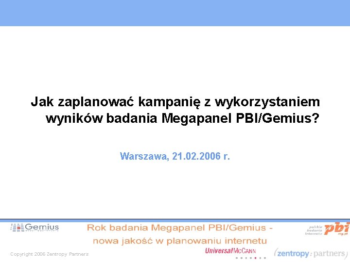 Jak zaplanować kampanię z wykorzystaniem wyników badania Megapanel PBI/Gemius? Warszawa, 21. 02. 2006 r.