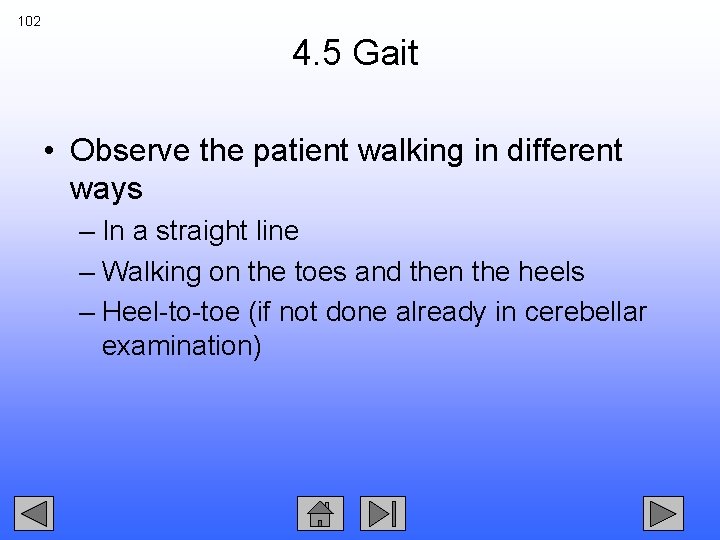 102 4. 5 Gait • Observe the patient walking in different ways – In