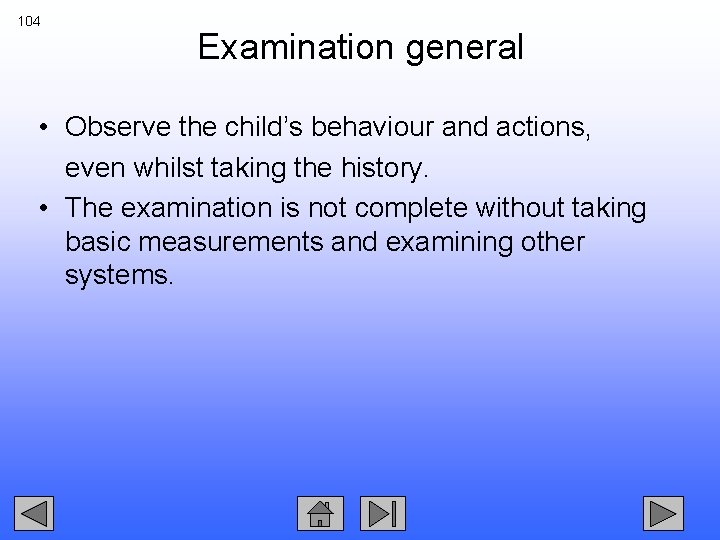 104 Examination general • Observe the child’s behaviour and actions, even whilst taking the