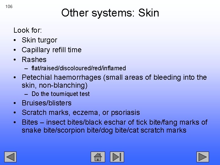 106 Other systems: Skin Look for: • Skin turgor • Capillary refill time •