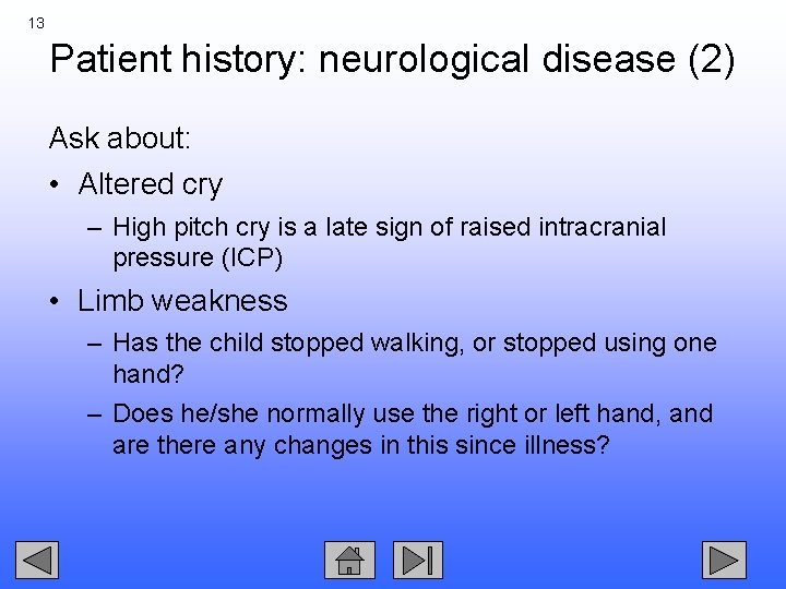 13 Patient history: neurological disease (2) Ask about: • Altered cry – High pitch