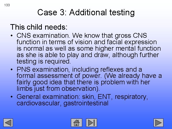 133 Case 3: Additional testing This child needs: • CNS examination. We know that