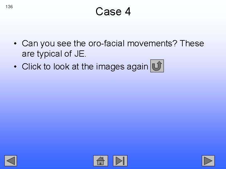 136 Case 4 • Can you see the oro-facial movements? These are typical of