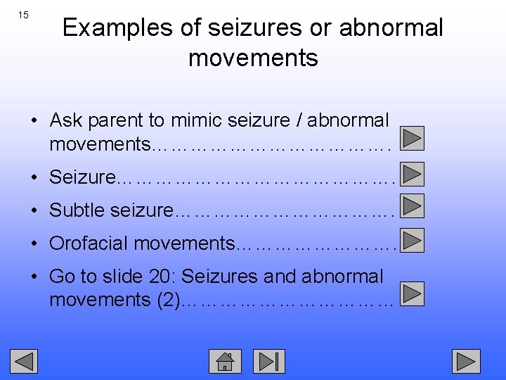 15 Examples of seizures or abnormal movements • Ask parent to mimic seizure /